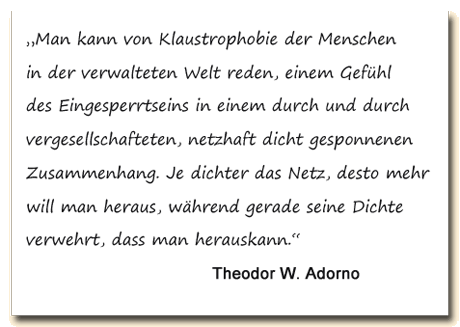 Zitat: Theodor W. Adorno über die Klaustrophobie der Menschen in der verwalteten Welt.
