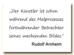 Zitat: Rudolf Arnheim über den Künstler im Malprozess.