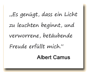 Zitat: Albert Camus: „Es genügt, dass ein Licht zu leuchten beginnt, und verworrene, betäubende Freude erfüllt mich.“