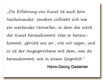 Zitat: Hans-Georg Gadamer sieht die Erfahrung von Kunst als Gespräch mit dem Werk.