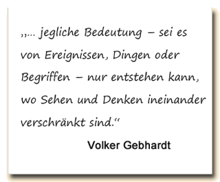 Zitat: Volker Gebhardt sagt, dass Bedeutung nur entstehen kann, wenn Sehen und Denken verbunden sind.