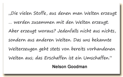 Zitat: Nelson Goodman über die Stoffe, aus denen man Welten erzeugt.