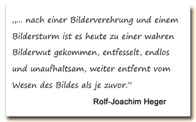 Zitat: Rolf-Joachim Heger über die Bilderflut in der Gegenwart.
