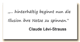 Zitat: Claude Lévi Strauss: ...hinterhältig beginnt die Illusion ihre Netze zu spinnen.