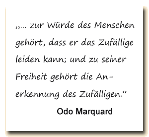 Zitat: Odo Marquard sagt, dass die Anerkennung des Zufälligen zur Freiheit und Würde des Menschen gehört