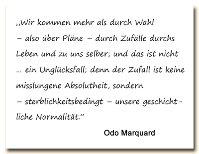 Zitat: Odo Marquard sagt, dass nicht unsere Pläne sondern Zufälle uns durchs Leben führen.