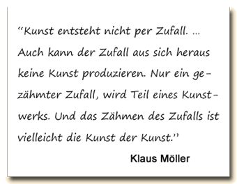 Zitat: Klaus Möller meint, dass Kunst nicht per Zufall entsteht.