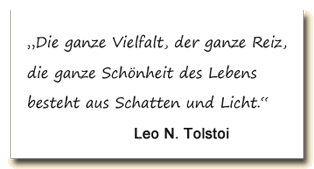 Zitat: Für Leo Tolstoi besteht die ganze Schönheit des Lebens aus Licht und Schatten.